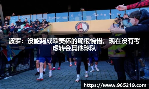 波罗：没能踢成欧美杯的确很惋惜；现在没有考虑转会其他球队